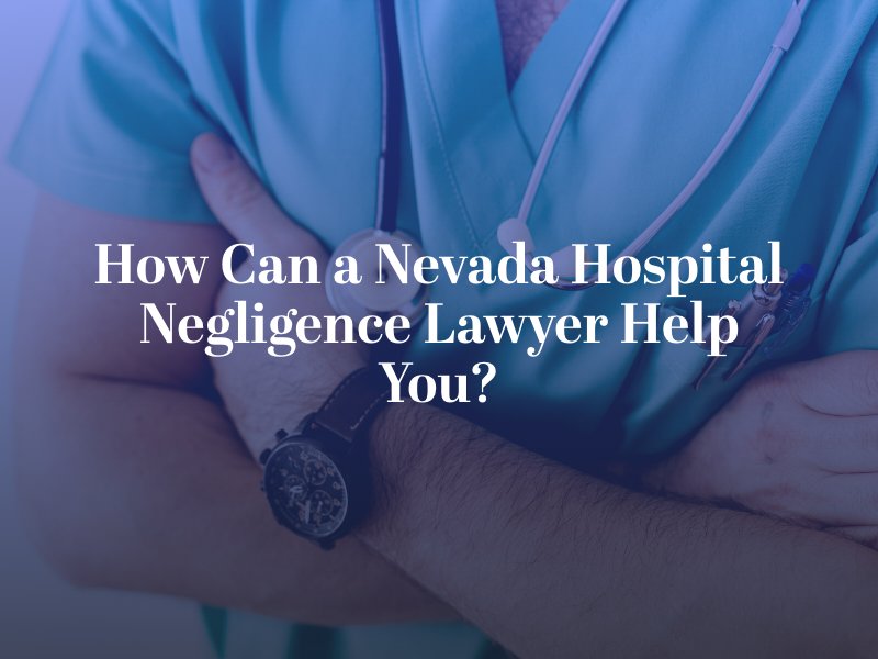 How Can a Nevada Hospital Negligence Lawyer Help You?